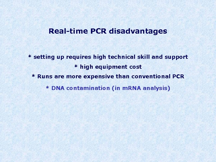 Real-time PCR disadvantages * setting up requires high technical skill and support * high