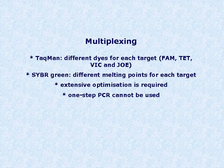 Multiplexing * Taq. Man: different dyes for each target (FAM, TET, VIC and JOE)
