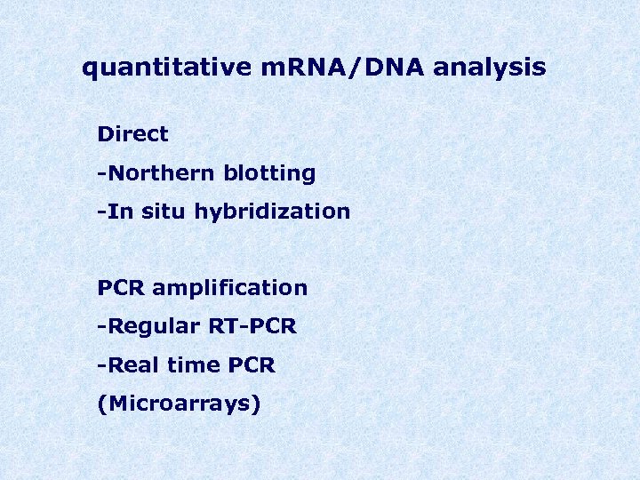quantitative m. RNA/DNA analysis Direct -Northern blotting -In situ hybridization PCR amplification -Regular RT-PCR