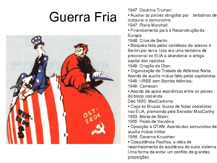 Guerra Fria 1947: Doutrina Truman: • Auxiliar os países atingidos por tentativas de instaurar