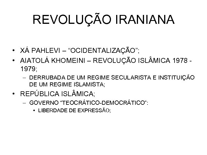 REVOLUÇÃO IRANIANA • XÁ PAHLEVI – “OCIDENTALIZAÇÃO”; • AIATOLÁ KHOMEINI – REVOLUÇÃO ISL MICA