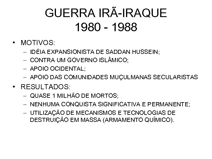 GUERRA IRÃ-IRAQUE 1980 - 1988 • MOTIVOS: – – IDÉIA EXPANSIONISTA DE SADDAN HUSSEIN;