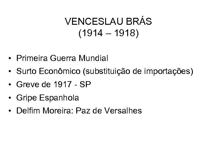 VENCESLAU BRÁS (1914 – 1918) • Primeira Guerra Mundial • Surto Econômico (substituição de
