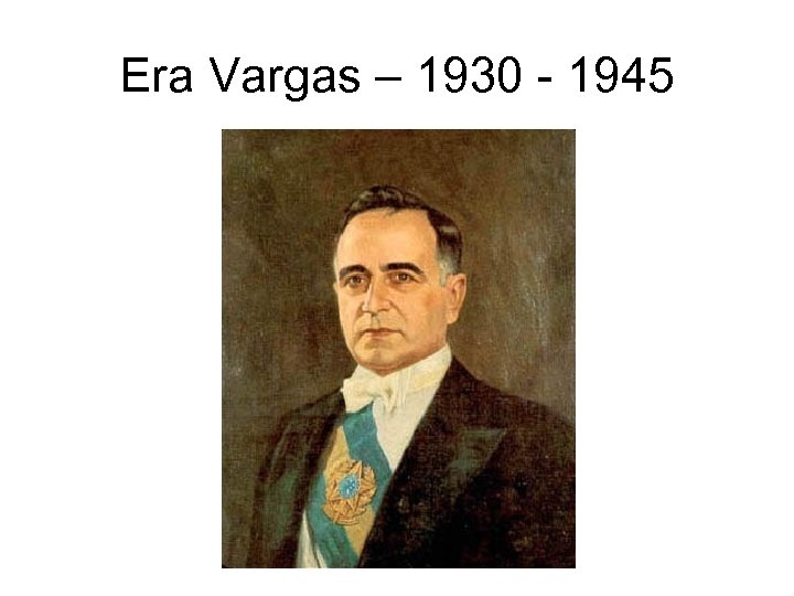 Era Vargas – 1930 - 1945 