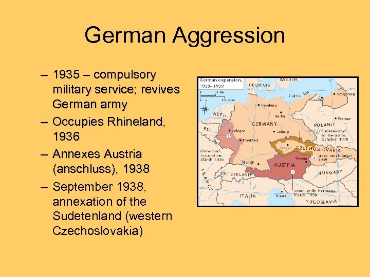 German Aggression – 1935 – compulsory military service; revives German army – Occupies Rhineland,