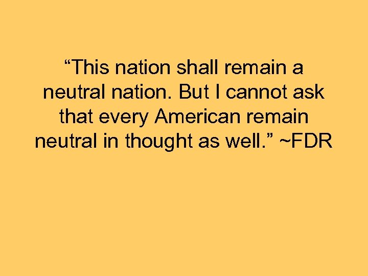 “This nation shall remain a neutral nation. But I cannot ask that every American