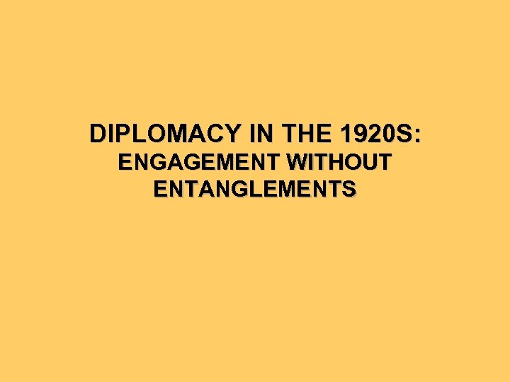DIPLOMACY IN THE 1920 S: ENGAGEMENT WITHOUT ENTANGLEMENTS 