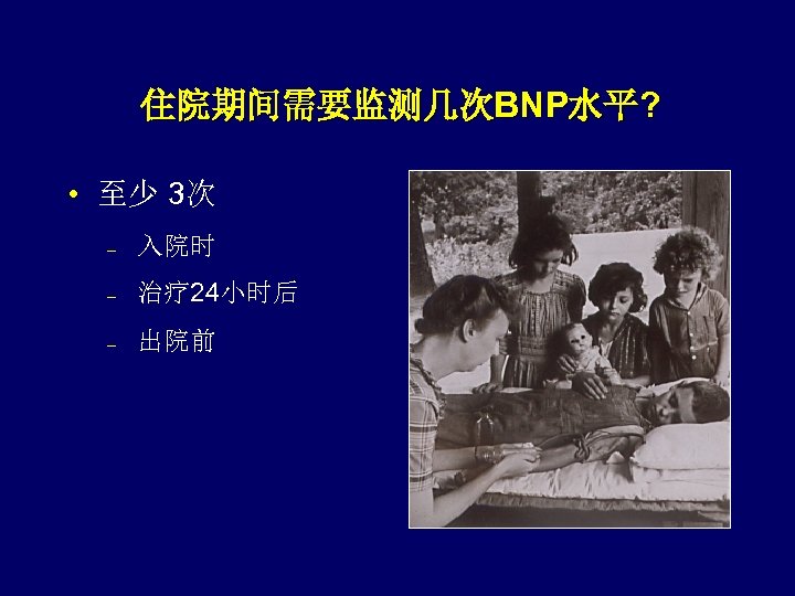 住院期间需要监测几次BNP水平? • 至少 3次 – 入院时 – 治疗 24小时后 – 出院前 