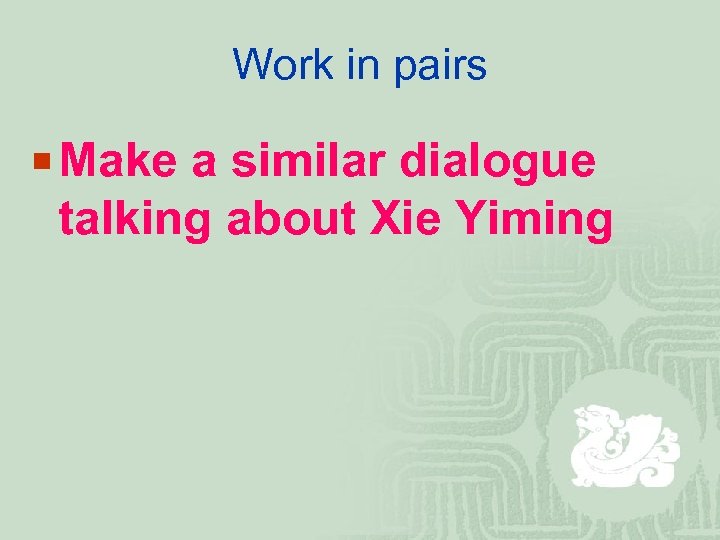 Work in pairs ¡ Make a similar dialogue talking about Xie Yiming 