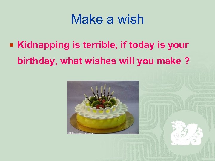 Make a wish ¡ Kidnapping is terrible, if today is your birthday, what wishes