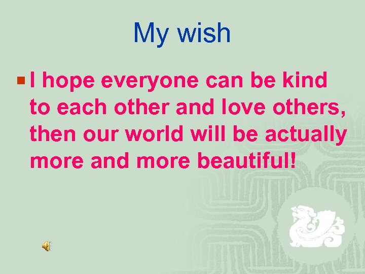 My wish ¡ I hope everyone can be kind to each other and love