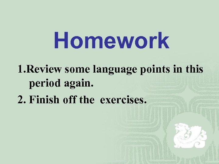 Homework 1. Review some language points in this period again. 2. Finish off the