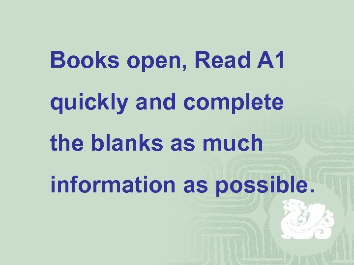 Books open, Read A 1 quickly and complete the blanks as much information as