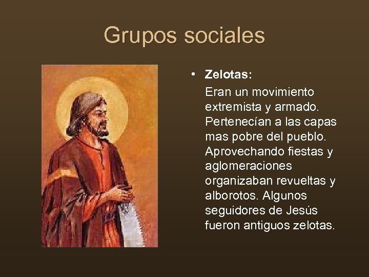 Grupos sociales • Zelotas: Eran un movimiento extremista y armado. Pertenecían a las capas
