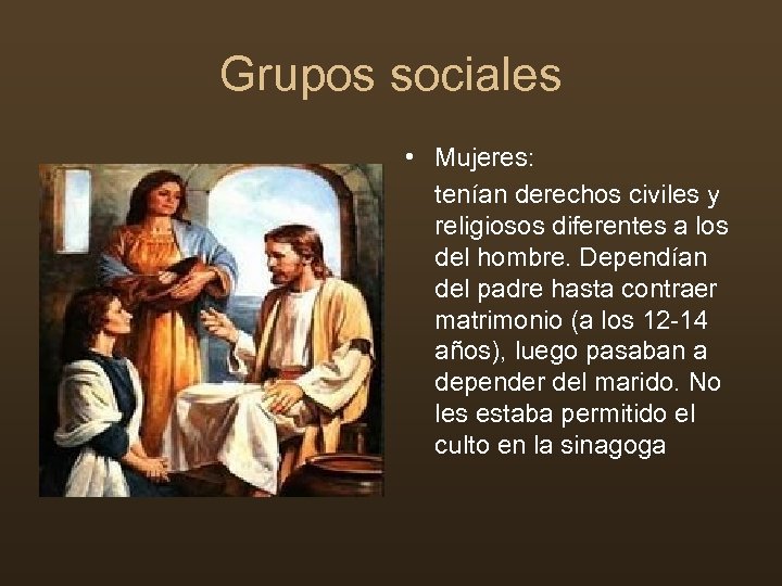 Grupos sociales • Mujeres: tenían derechos civiles y religiosos diferentes a los del hombre.