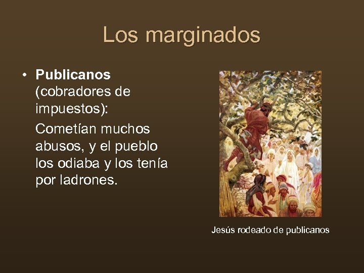 Los marginados • Publicanos (cobradores de impuestos): Cometían muchos abusos, y el pueblo los