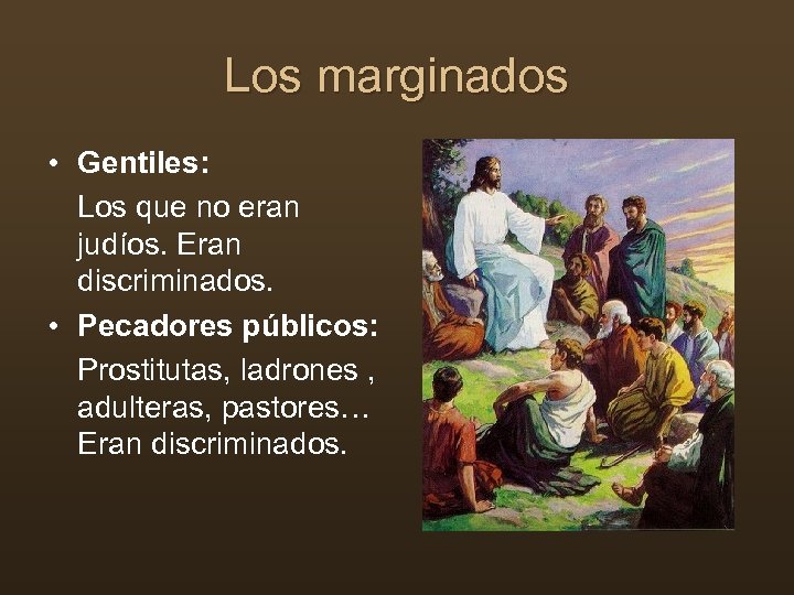 Los marginados • Gentiles: Los que no eran judíos. Eran discriminados. • Pecadores públicos: