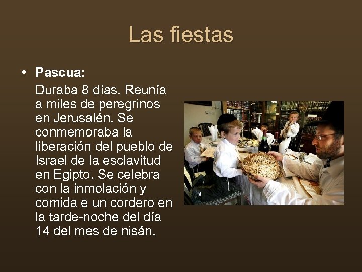 Las fiestas • Pascua: Duraba 8 días. Reunía a miles de peregrinos en Jerusalén.