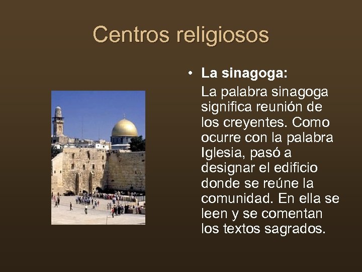 Centros religiosos • La sinagoga: La palabra sinagoga significa reunión de los creyentes. Como