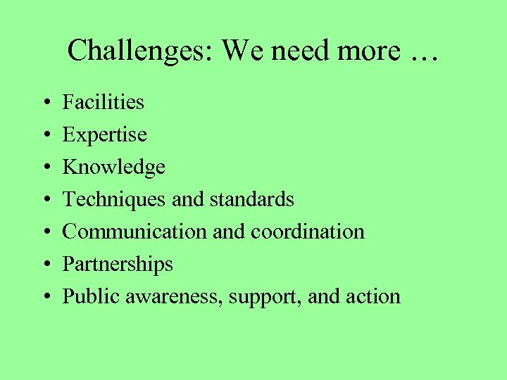 Challenges: We need more … • • Facilities Expertise Knowledge Techniques and standards Communication