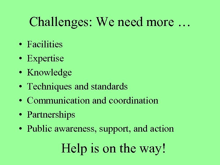 Challenges: We need more … • • Facilities Expertise Knowledge Techniques and standards Communication