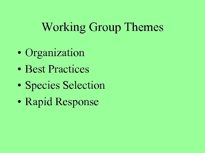 Working Group Themes • • Organization Best Practices Species Selection Rapid Response 