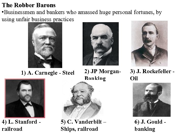 The Robber Barons • Businessmen and bankers who amassed huge personal fortunes, by using