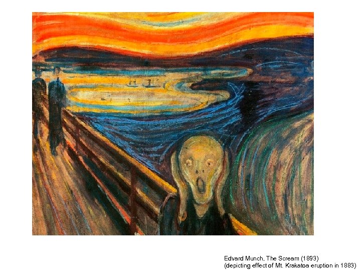  Edvard Munch, The Scream (1893) (depicting effect of Mt. Krakatoa eruption in 1883)