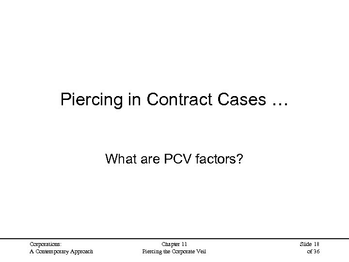 Piercing in Contract Cases … What are PCV factors? Corporations: A Contemporary Approach Chapter
