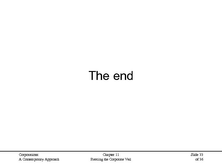 The end Corporations: A Contemporary Approach Chapter 11 Piercing the Corporate Veil Slide 33