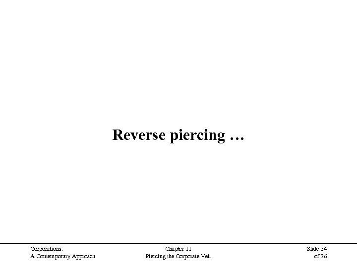 Reverse piercing … Corporations: A Contemporary Approach Chapter 11 Piercing the Corporate Veil Slide