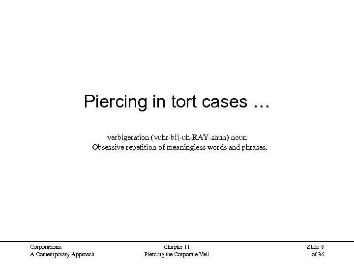 Piercing in tort cases … verbigeration (vuhr-bij-uh-RAY-shun) noun Obsessive repetition of meaningless words and