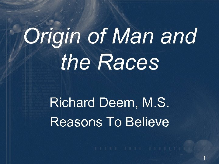 Origin of Man and the Races Richard Deem, M. S. Reasons To Believe 1