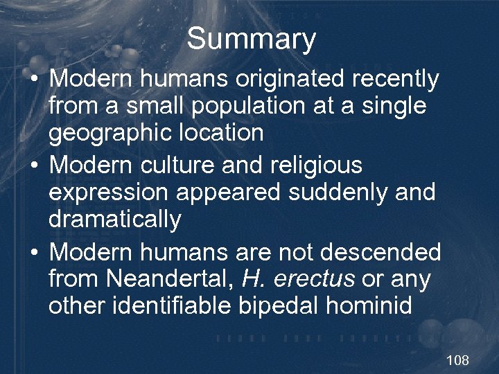 Summary • Modern humans originated recently from a small population at a single geographic