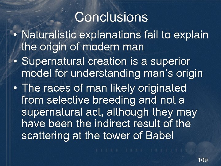 Conclusions • Naturalistic explanations fail to explain the origin of modern man • Supernatural