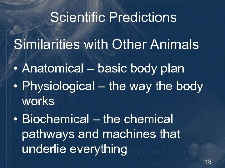 Scientific Predictions Similarities with Other Animals • Anatomical – basic body plan • Physiological