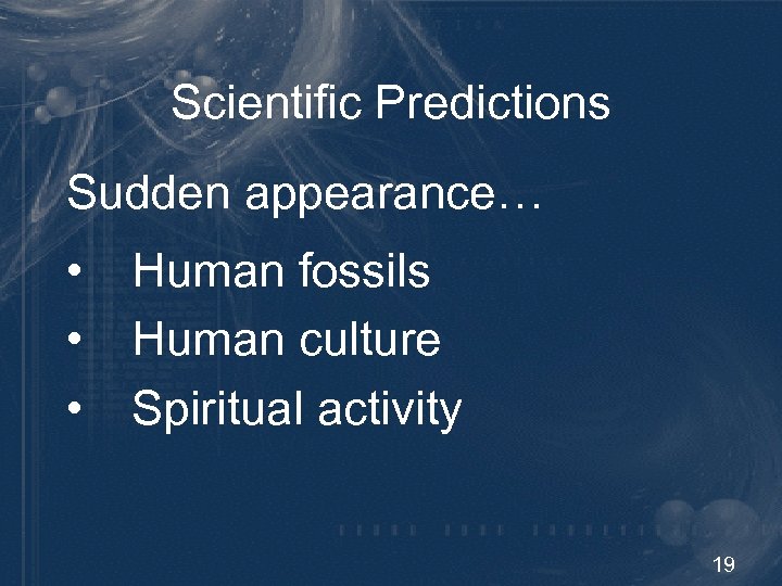 Scientific Predictions Sudden appearance… • Human fossils • Human culture • Spiritual activity 19