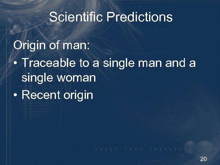Scientific Predictions Origin of man: • Traceable to a single man and a single