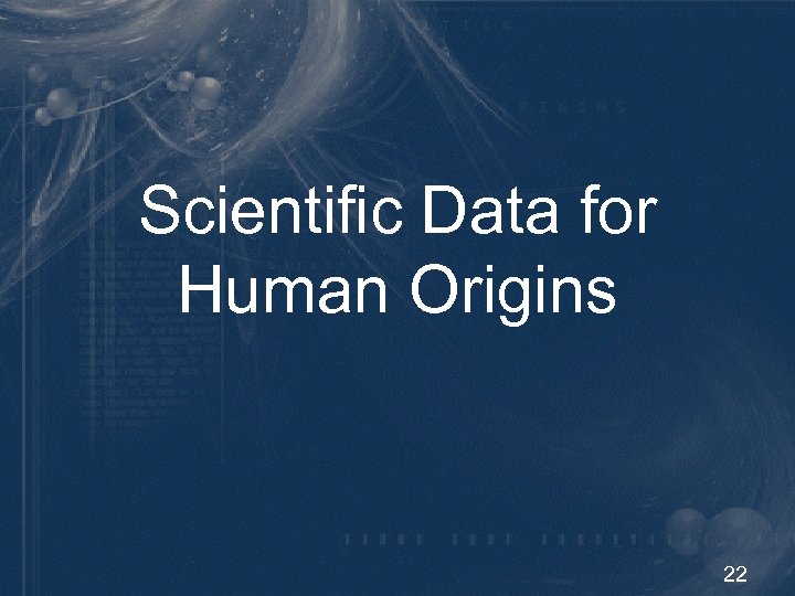 Scientific Data for Human Origins 22 