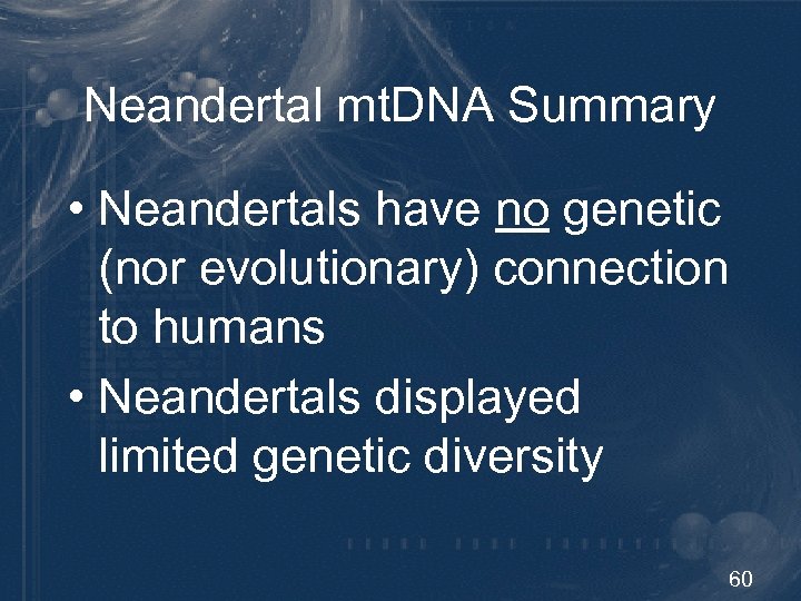 Neandertal mt. DNA Summary • Neandertals have no genetic (nor evolutionary) connection to humans