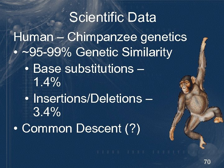 Scientific Data Human – Chimpanzee genetics • ~95 -99% Genetic Similarity • Base substitutions