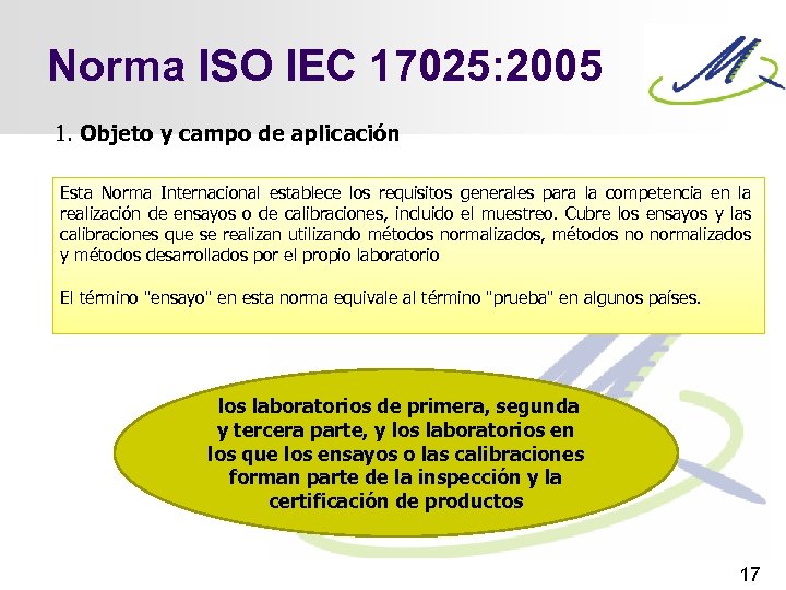 Norma ISO IEC 17025: 2005 1. Objeto y campo de aplicación Esta Norma Internacional