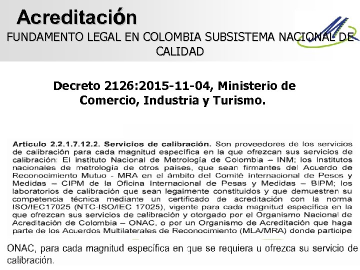 Acreditación FUNDAMENTO LEGAL EN COLOMBIA SUBSISTEMA NACIONAL DE CALIDAD Decreto 2126: 2015 -11 -04,
