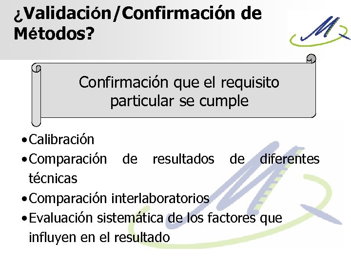 ¿Validación/Confirmación de Métodos? Confirmación que el requisito particular se cumple • Calibración • Comparación