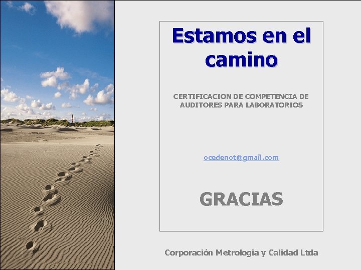 Estamos en el camino CERTIFICACION DE COMPETENCIA DE AUDITORES PARA LABORATORIOS ocedenot@gmail. com GRACIAS