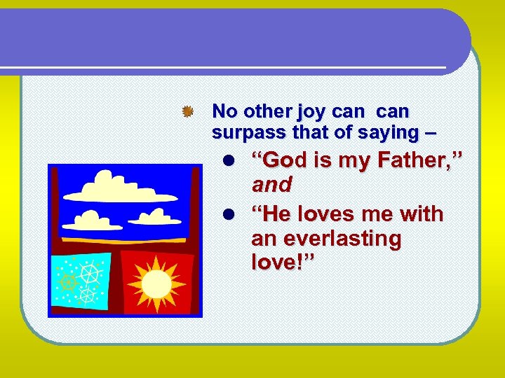 No other joy can surpass that of saying – l “God is my Father,