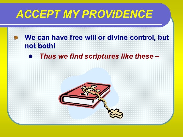 ACCEPT MY PROVIDENCE We can have free will or divine control, but not both!