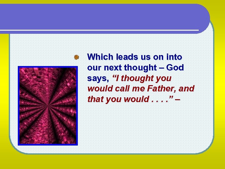 Which leads us on into our next thought – God says, “I thought you