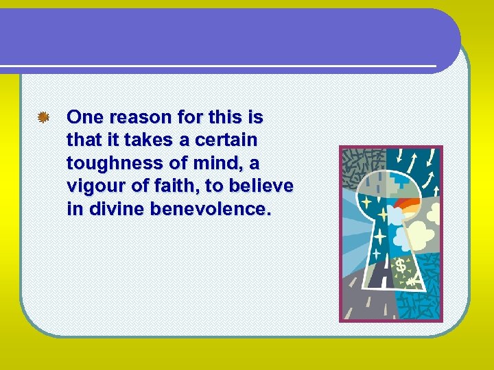 One reason for this is that it takes a certain toughness of mind, a