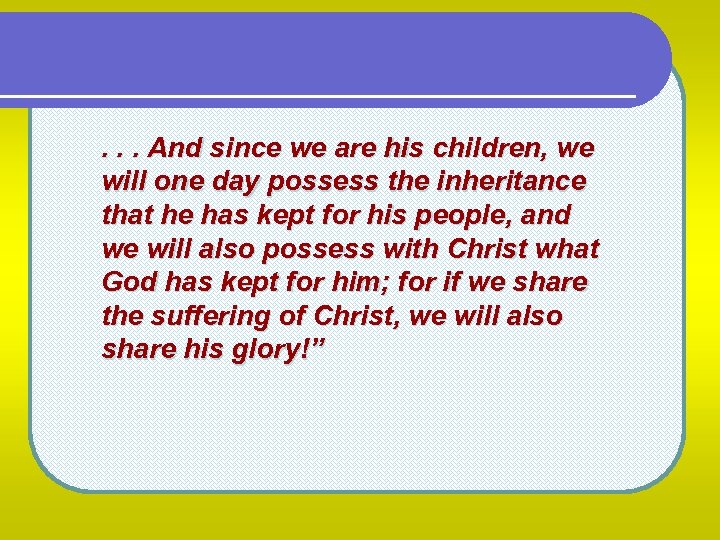 . . . And since we are his children, we will one day possess